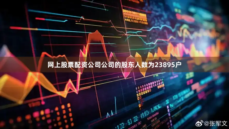 网上股票配资公司公司的股东人数为23895户